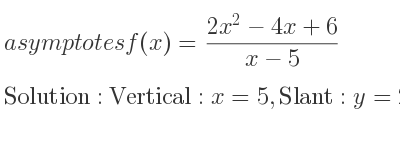 The asymptotes of f(x)=(2x^2-4x+6)/(x-5) is Vertical: x=5,Slant: y=2x+6